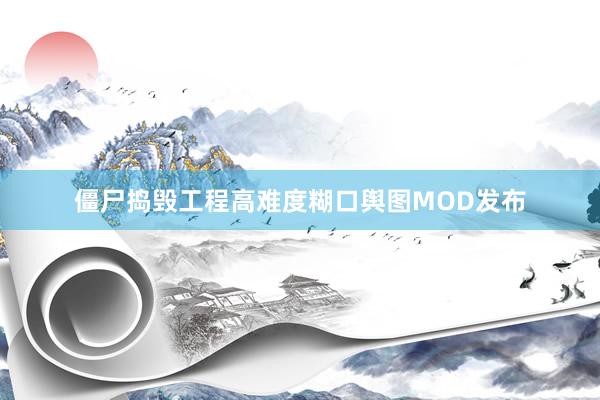 僵尸捣毁工程高难度糊口舆图MOD发布